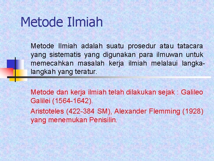 Metode Ilmiah adalah suatu prosedur atau tatacara yang sistematis yang digunakan para ilmuwan untuk