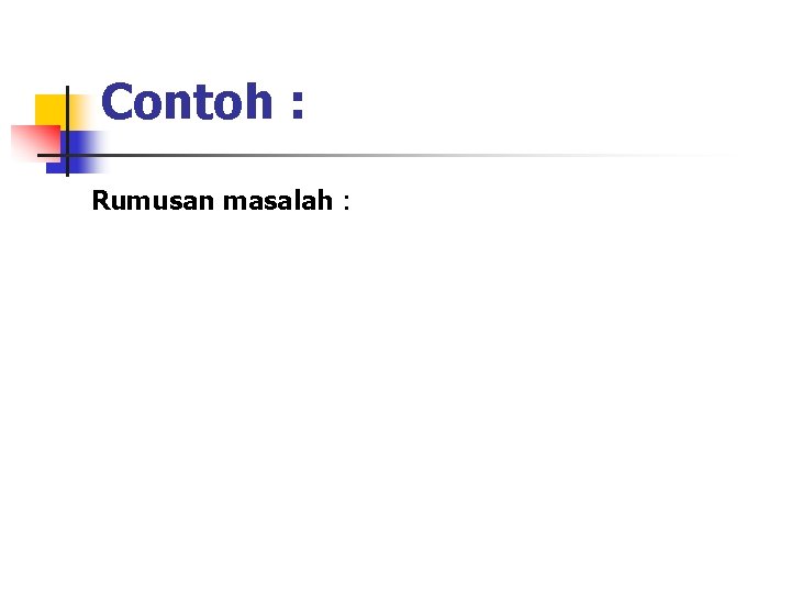 Contoh : Rumusan masalah : 