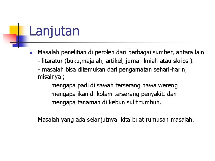 Lanjutan n Masalah penelitian di peroleh dari berbagai sumber, antara lain : - litaratur
