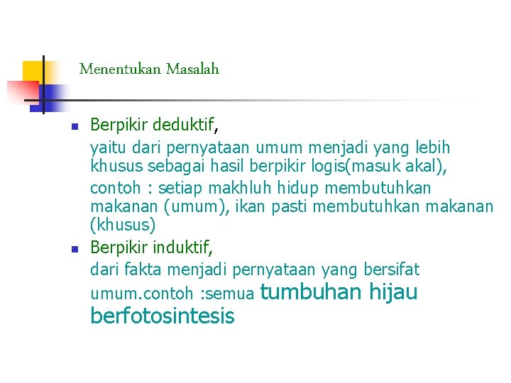 Menentukan Masalah n n Berpikir deduktif, yaitu dari pernyataan umum menjadi yang lebih khusus