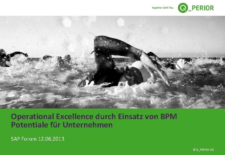 Operational Excellence durch Einsatz von BPM Potentiale für Unternehmen SAP Forum 12. 06. 2013
