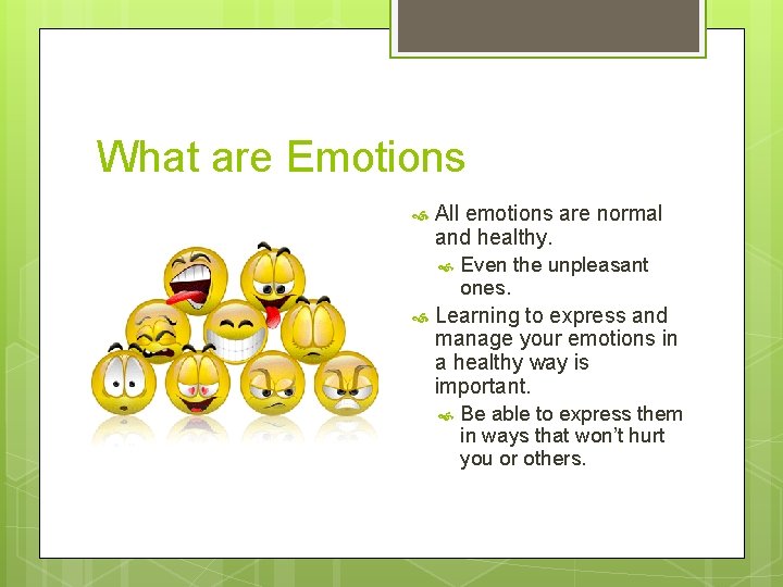 What are Emotions All emotions are normal and healthy. Even the unpleasant ones. Learning