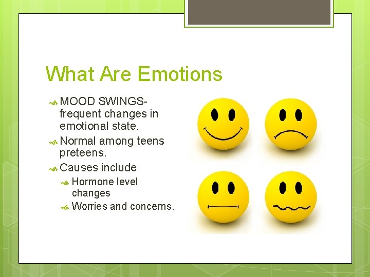 What Are Emotions MOOD SWINGSfrequent changes in emotional state. Normal among teens preteens. Causes