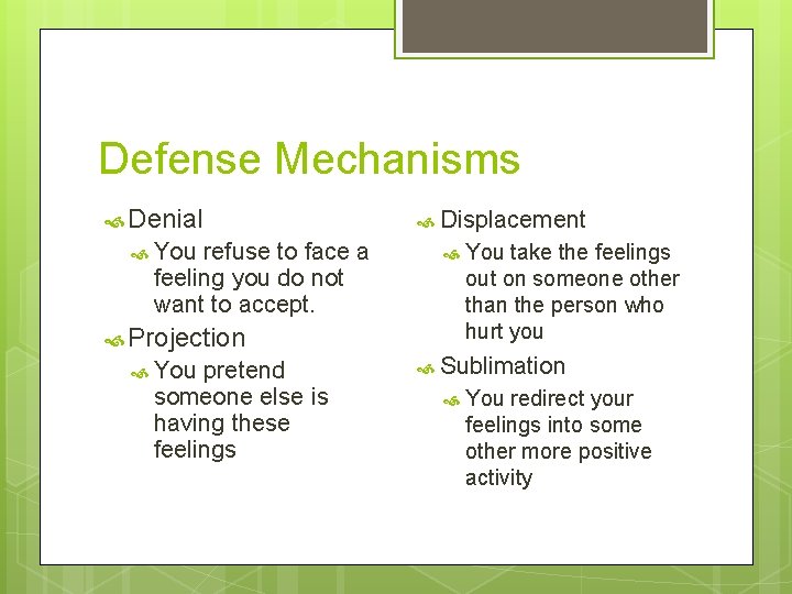 Defense Mechanisms Denial You refuse to face a feeling you do not want to