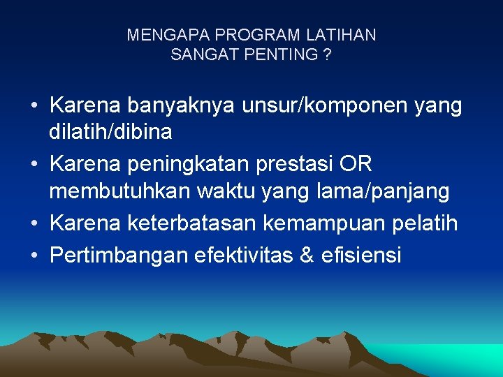 MENGAPA PROGRAM LATIHAN SANGAT PENTING ? • Karena banyaknya unsur/komponen yang dilatih/dibina • Karena