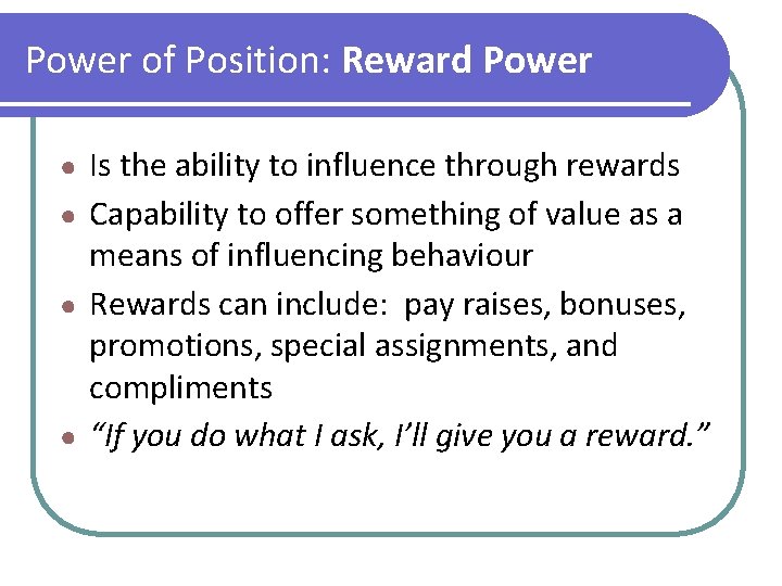 Power of Position: Reward Power Is the ability to influence through rewards ● Capability