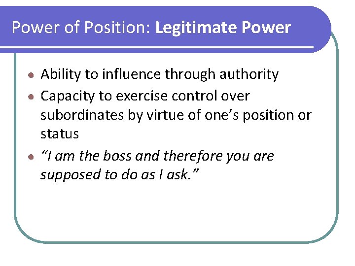 Power of Position: Legitimate Power Ability to influence through authority ● Capacity to exercise