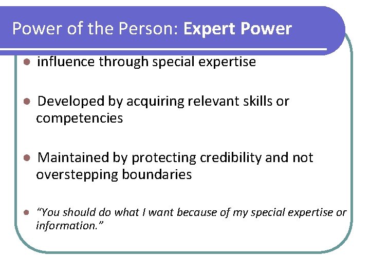 Power of the Person: Expert Power ● influence through special expertise ● Developed by
