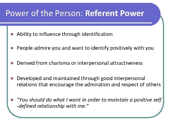 Power of the Person: Referent Power ● Ability to influence through identification ● People