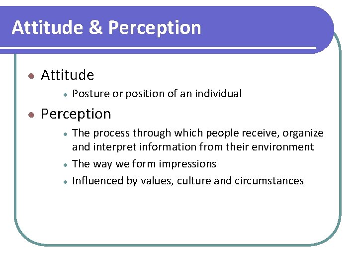 Attitude & Perception ● Attitude ● ● Posture or position of an individual Perception