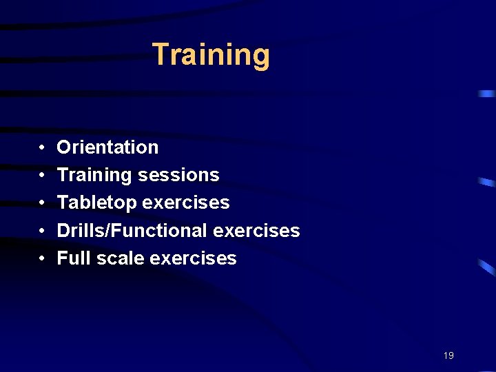 Training • • • Orientation Training sessions Tabletop exercises Drills/Functional exercises Full scale exercises