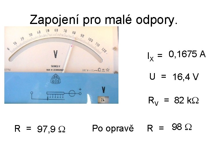 Zapojení pro malé odpory. IX = 0, 1675 A U = 16, 4 V