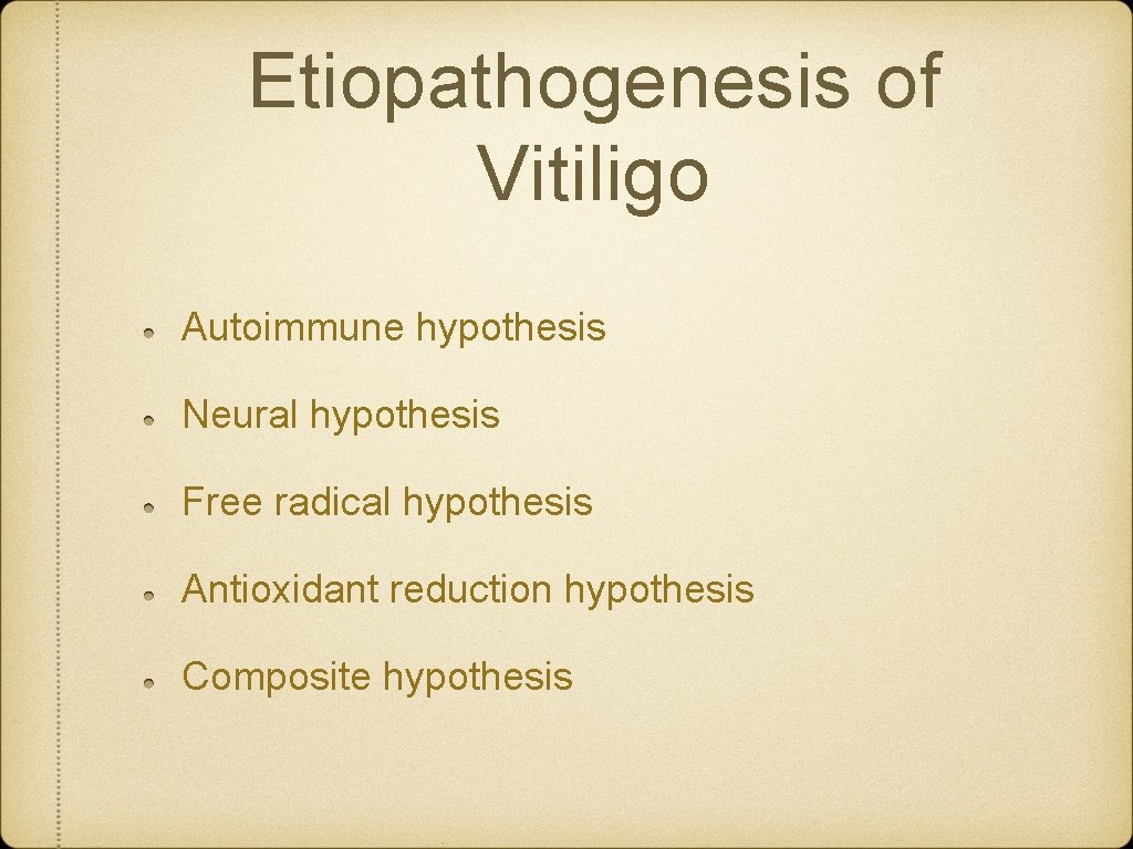 Etiopathogenesis of Vitiligo Autoimmune hypothesis Neural hypothesis Free radical hypothesis Antioxidant reduction hypothesis Composite