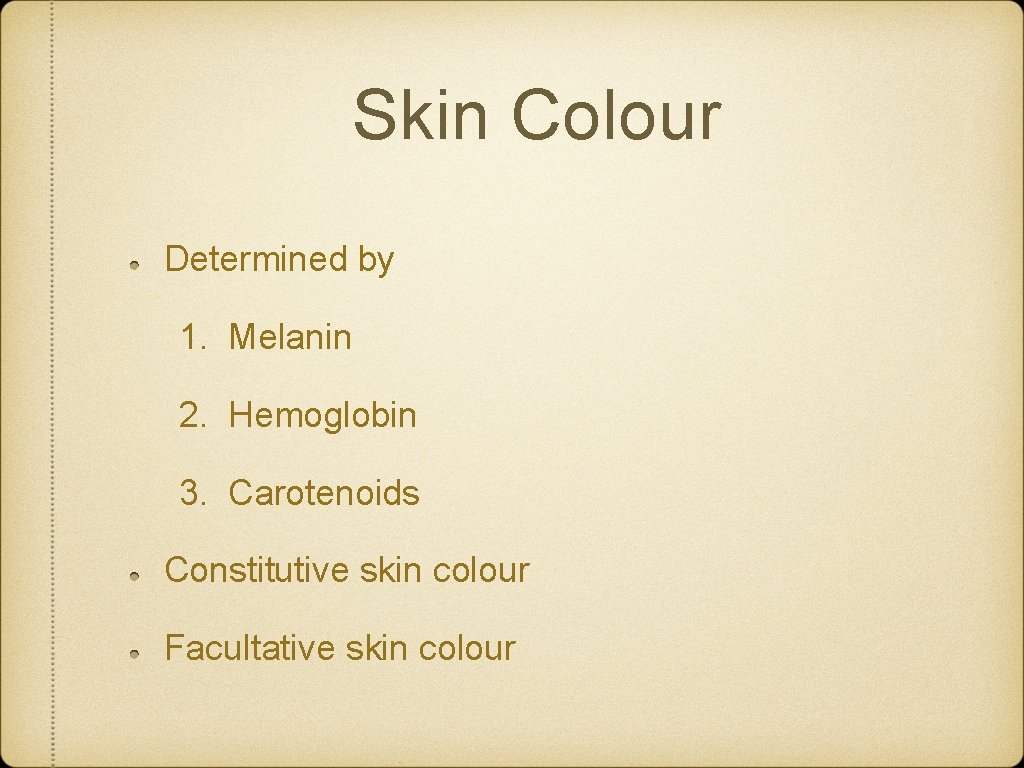 Skin Colour Determined by 1. Melanin 2. Hemoglobin 3. Carotenoids Constitutive skin colour Facultative