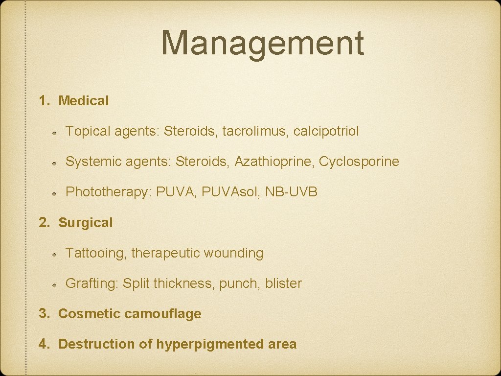 Management 1. Medical Topical agents: Steroids, tacrolimus, calcipotriol Systemic agents: Steroids, Azathioprine, Cyclosporine Phototherapy: