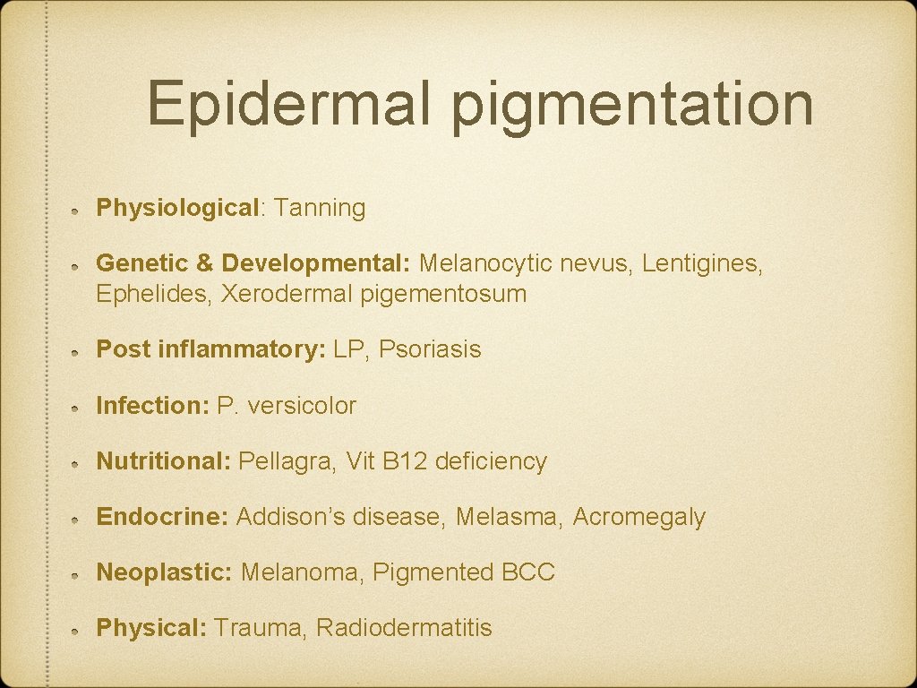 Epidermal pigmentation Physiological: Tanning Genetic & Developmental: Melanocytic nevus, Lentigines, Ephelides, Xerodermal pigementosum Post