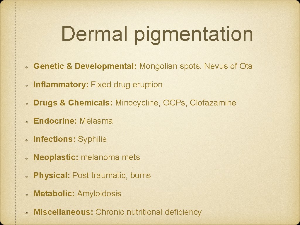 Dermal pigmentation Genetic & Developmental: Mongolian spots, Nevus of Ota Inflammatory: Fixed drug eruption