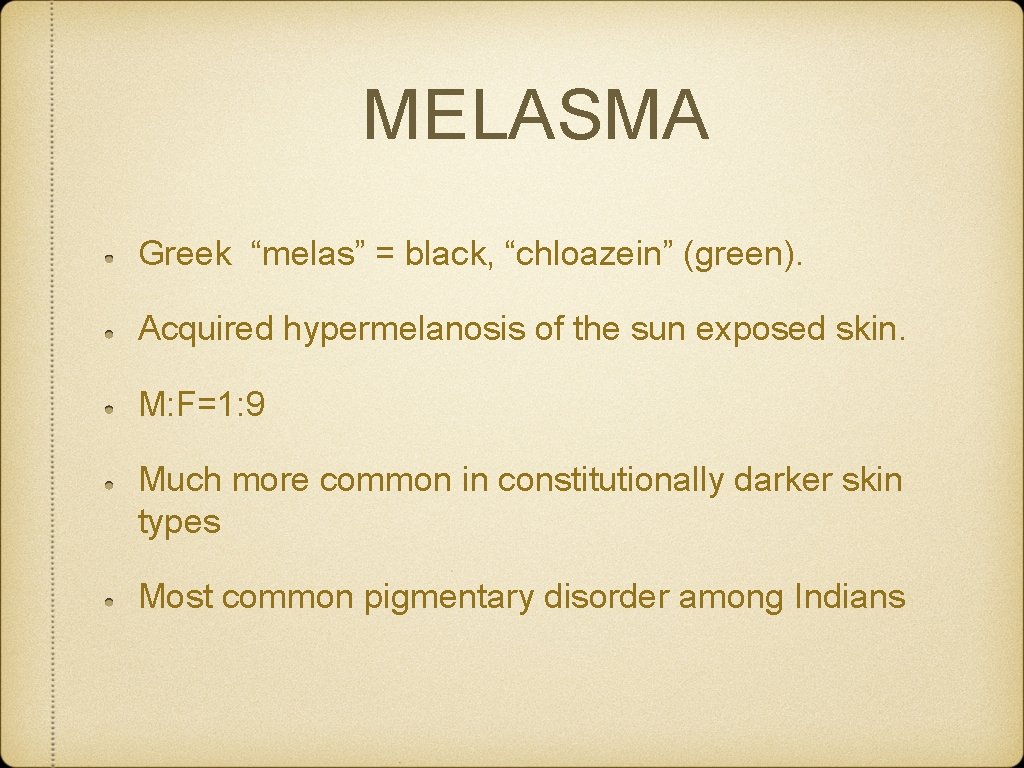 MELASMA Greek “melas” = black, “chloazein” (green). Acquired hypermelanosis of the sun exposed skin.