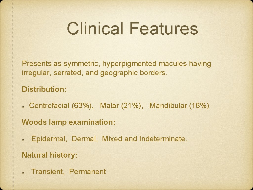 Clinical Features Presents as symmetric, hyperpigmented macules having irregular, serrated, and geographic borders. Distribution: