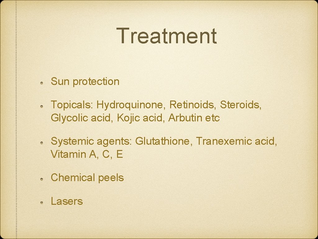 Treatment Sun protection Topicals: Hydroquinone, Retinoids, Steroids, Glycolic acid, Kojic acid, Arbutin etc Systemic