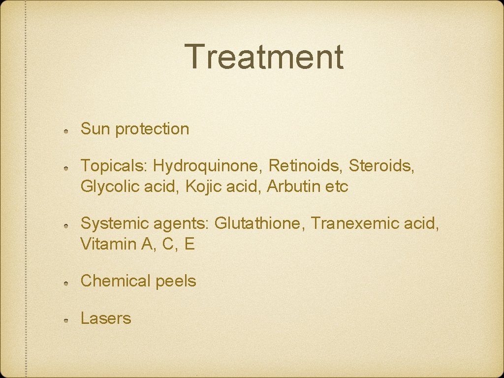 Treatment Sun protection Topicals: Hydroquinone, Retinoids, Steroids, Glycolic acid, Kojic acid, Arbutin etc Systemic