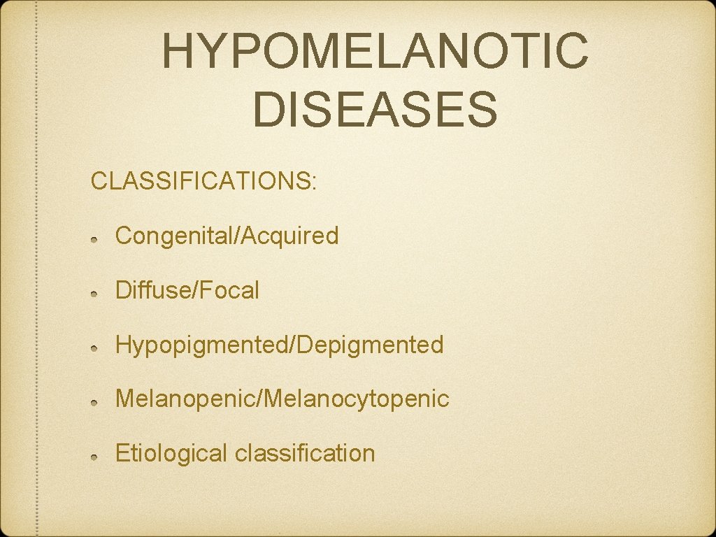 HYPOMELANOTIC DISEASES CLASSIFICATIONS: Congenital/Acquired Diffuse/Focal Hypopigmented/Depigmented Melanopenic/Melanocytopenic Etiological classification 