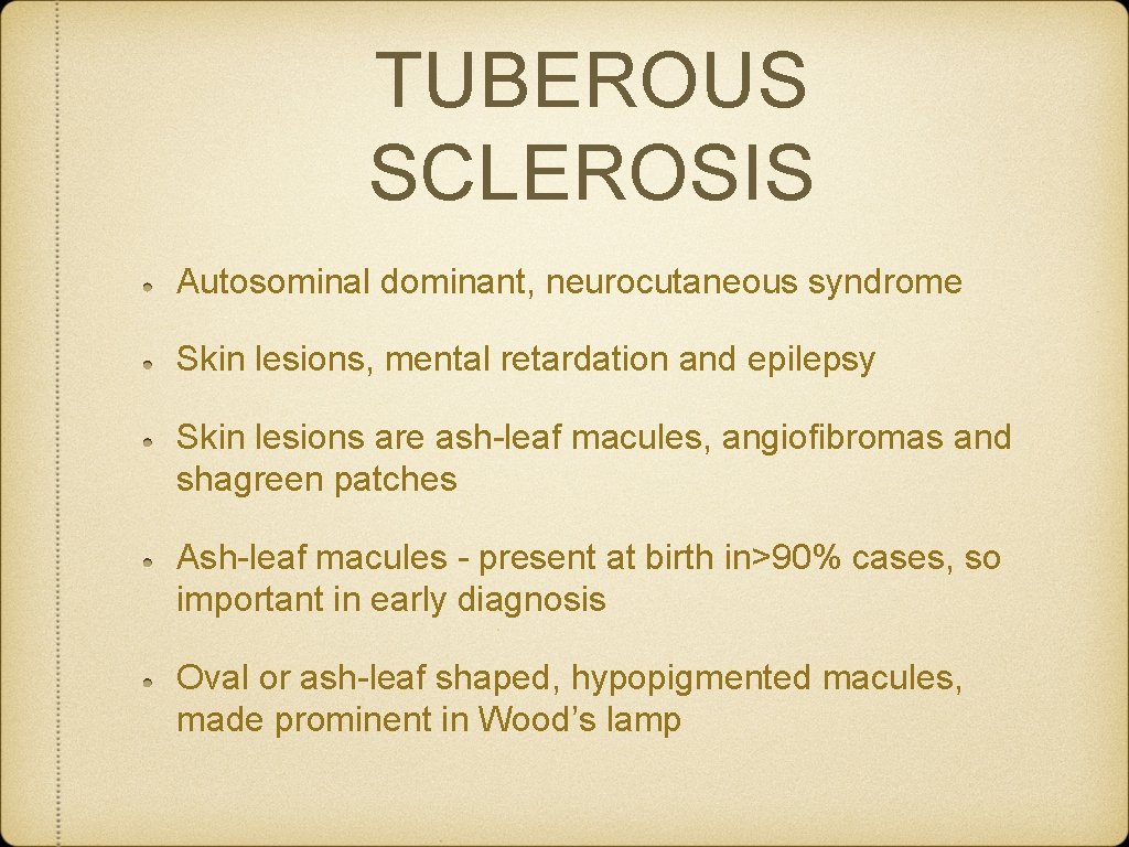 TUBEROUS SCLEROSIS Autosominal dominant, neurocutaneous syndrome Skin lesions, mental retardation and epilepsy Skin lesions