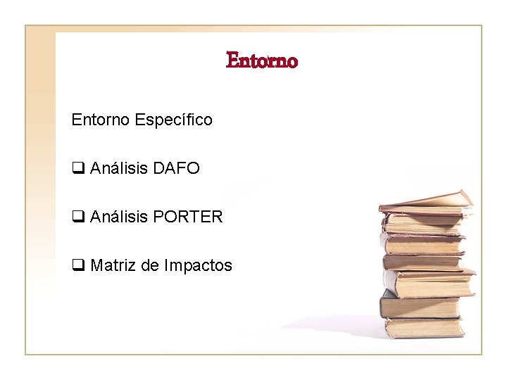 Entorno Específico q Análisis DAFO q Análisis PORTER q Matriz de Impactos 