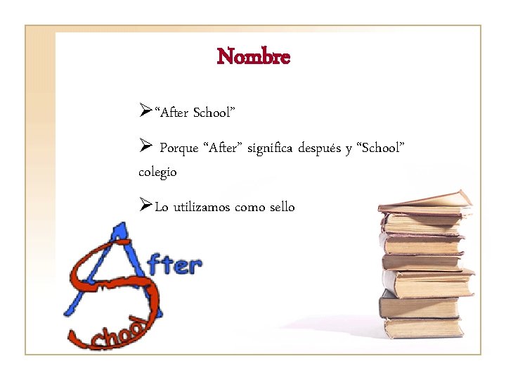 Nombre Ø“After School” Ø Porque “After” significa después y “School” colegio ØLo utilizamos como