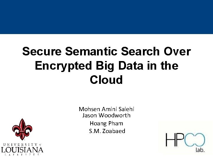 Secure Semantic Search Over Encrypted Big Data in the Cloud Mohsen Amini Salehi Jason Secure Semantic Search Over Encrypted Big Data in the Cloud Mohsen Amini Salehi Jason