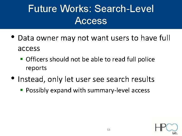 Future Works: Search-Level Access • Data owner may not want users to have full Future Works: Search-Level Access • Data owner may not want users to have full