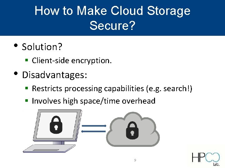 How to Make Cloud Storage Secure? • Solution? § Client-side encryption. • Disadvantages: § How to Make Cloud Storage Secure? • Solution? § Client-side encryption. • Disadvantages: §