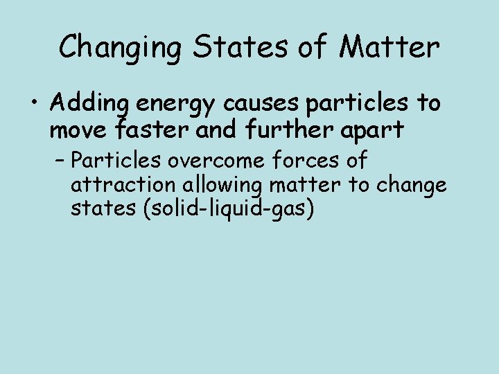 Changing States of Matter • Adding energy causes particles to move faster and further