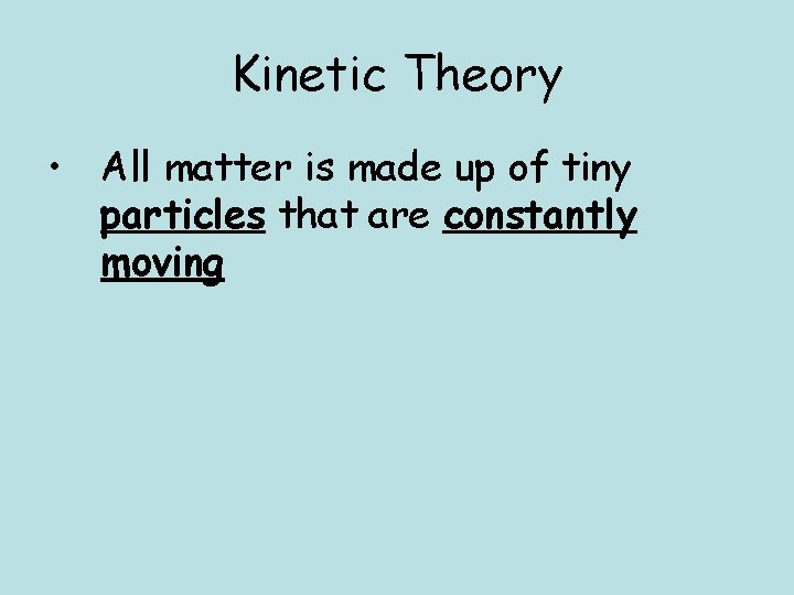 Kinetic Theory • All matter is made up of tiny particles that are constantly