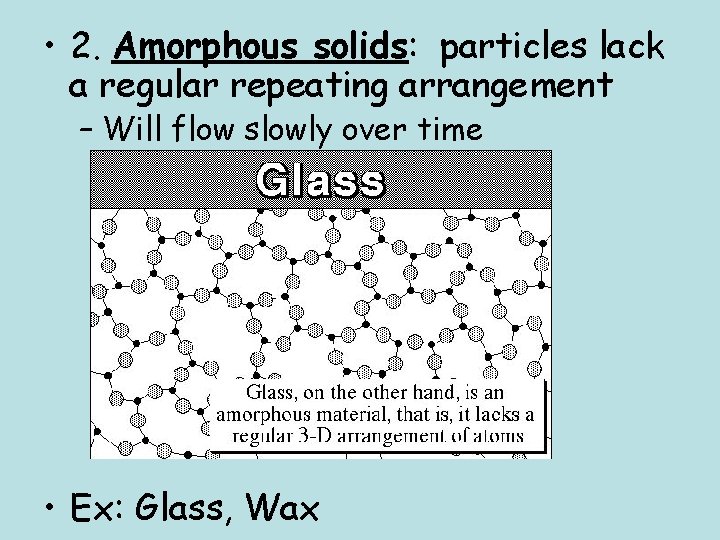  • 2. Amorphous solids: particles lack a regular repeating arrangement – Will flow