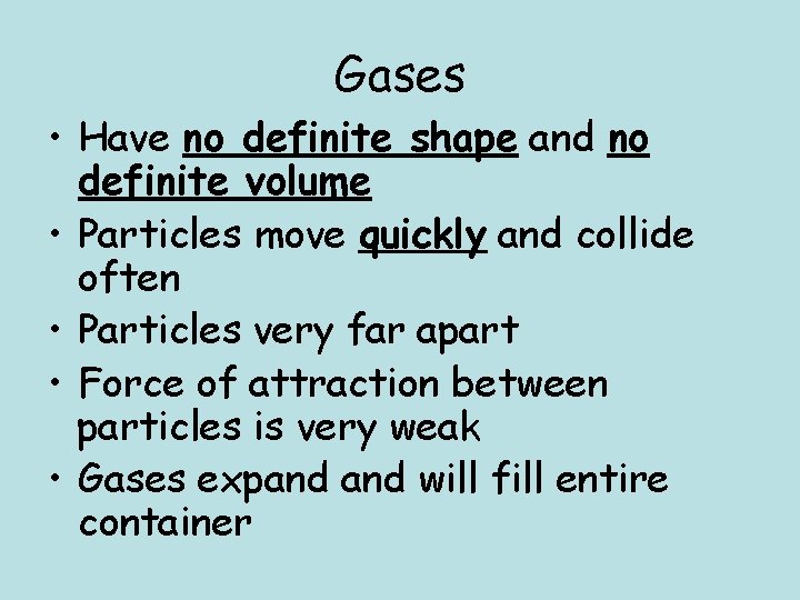 Gases • Have no definite shape and no definite volume • Particles move quickly