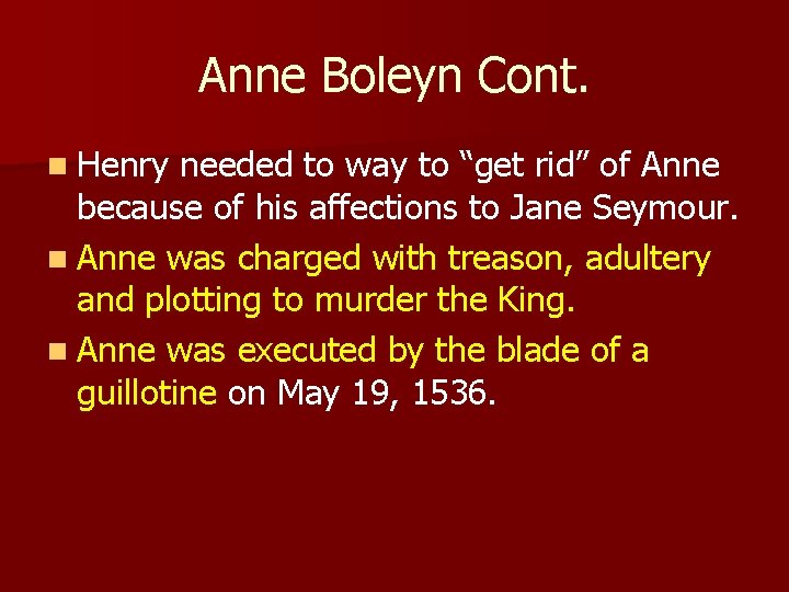 Anne Boleyn Cont. n Henry needed to way to “get rid” of Anne because