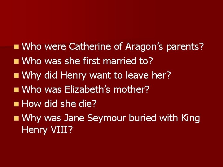 n Who were Catherine of Aragon’s parents? n Who was she first married to?