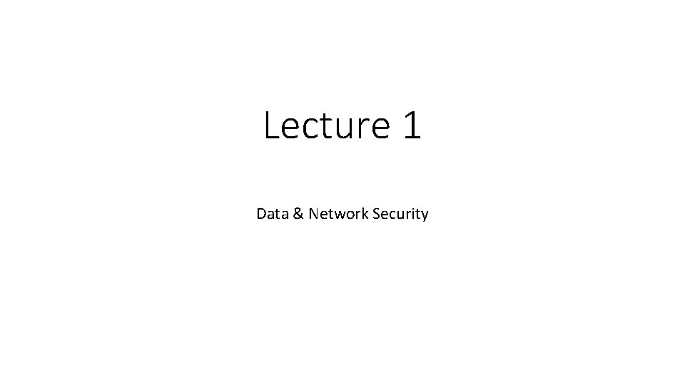Lecture 1 Data & Network Security Lecture 1 Data & Network Security