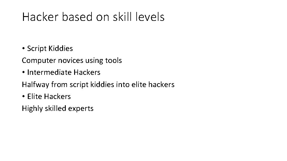 Hacker based on skill levels • Script Kiddies Computer novices using tools • Intermediate Hacker based on skill levels • Script Kiddies Computer novices using tools • Intermediate