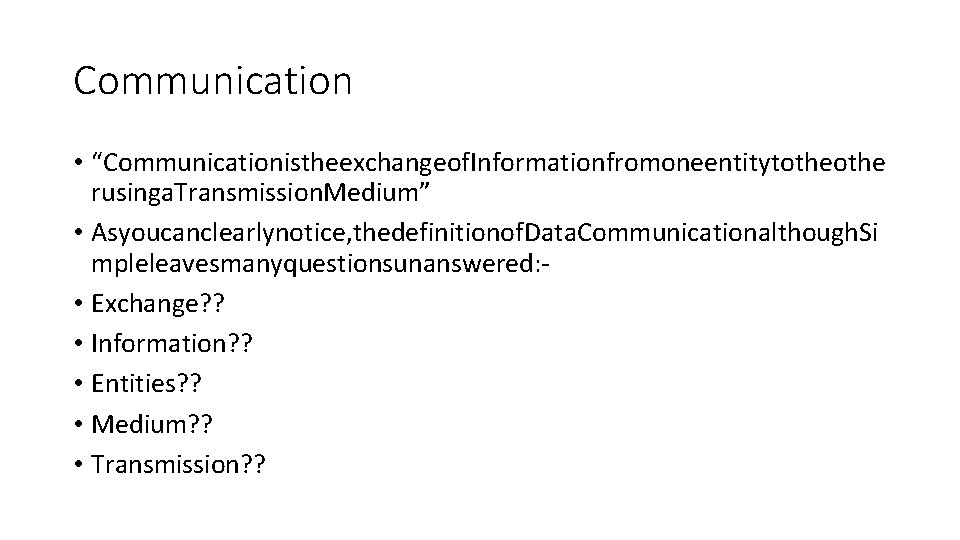 Communication • “Communicationistheexchangeof. Informationfromoneentitytothe rusinga. Transmission. Medium” • Asyoucanclearlynotice, thedefinitionof. Data. Communicationalthough. Si mpleleavesmanyquestionsunanswered: Communication • “Communicationistheexchangeof. Informationfromoneentitytothe rusinga. Transmission. Medium” • Asyoucanclearlynotice, thedefinitionof. Data. Communicationalthough. Si mpleleavesmanyquestionsunanswered: