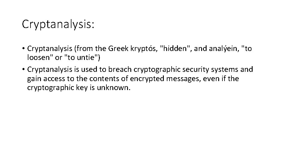 Cryptanalysis: • Cryptanalysis (from the Greek kryptós, "hidden", and analýein, "to loosen" or "to Cryptanalysis: • Cryptanalysis (from the Greek kryptós, "hidden", and analýein, "to loosen" or "to
