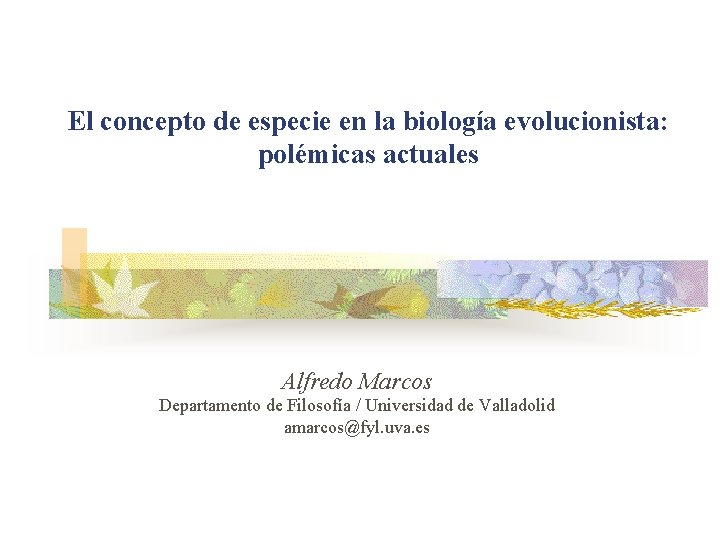 El concepto de especie en la biología evolucionista: polémicas actuales Alfredo Marcos Departamento de