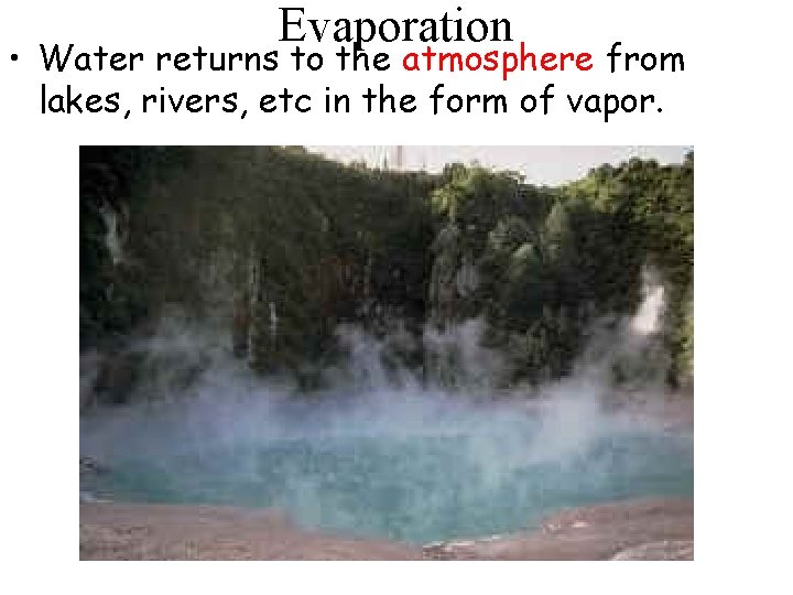Evaporation • Water returns to the atmosphere from lakes, rivers, etc in the form