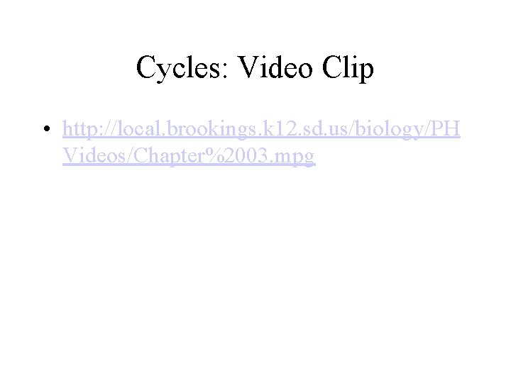 Cycles: Video Clip • http: //local. brookings. k 12. sd. us/biology/PH Videos/Chapter%2003. mpg 