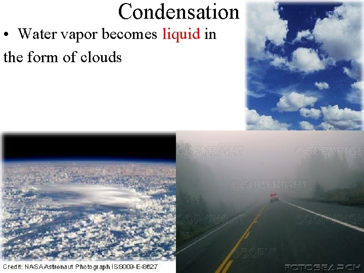 Condensation • Water vapor becomes liquid in the form of clouds 