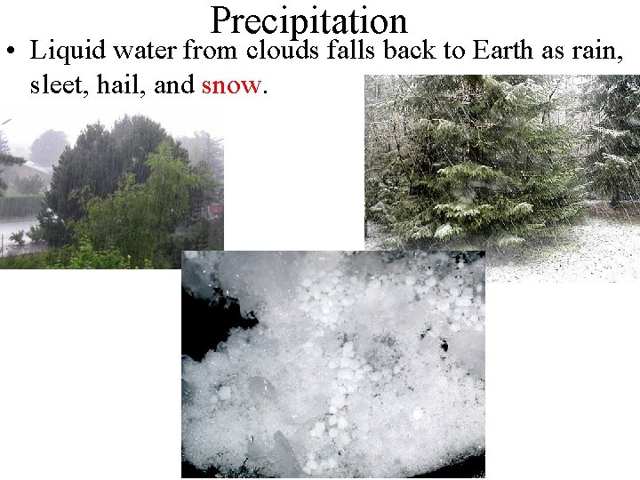 Precipitation • Liquid water from clouds falls back to Earth as rain, sleet, hail,