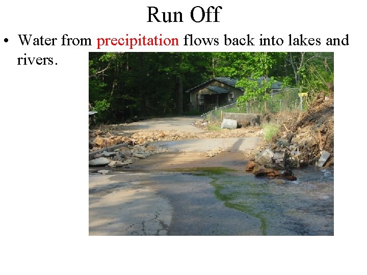 Run Off • Water from precipitation flows back into lakes and rivers. 