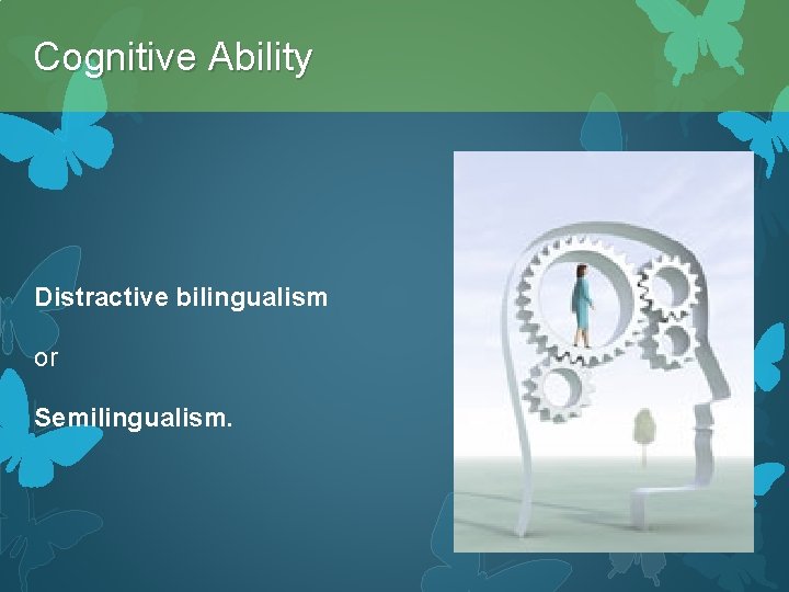 Cognitive Ability Distractive bilingualism or Semilingualism. 