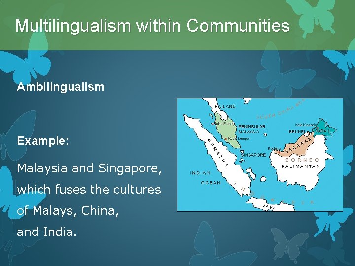 Multilingualism within Communities Ambilingualism Example: Malaysia and Singapore, which fuses the cultures of Malays,